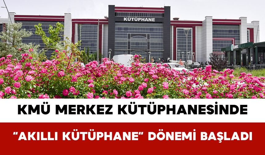 KMÜ Merkez Kütüphanesinde “Akıllı Kütüphane” Dönemi Başladı