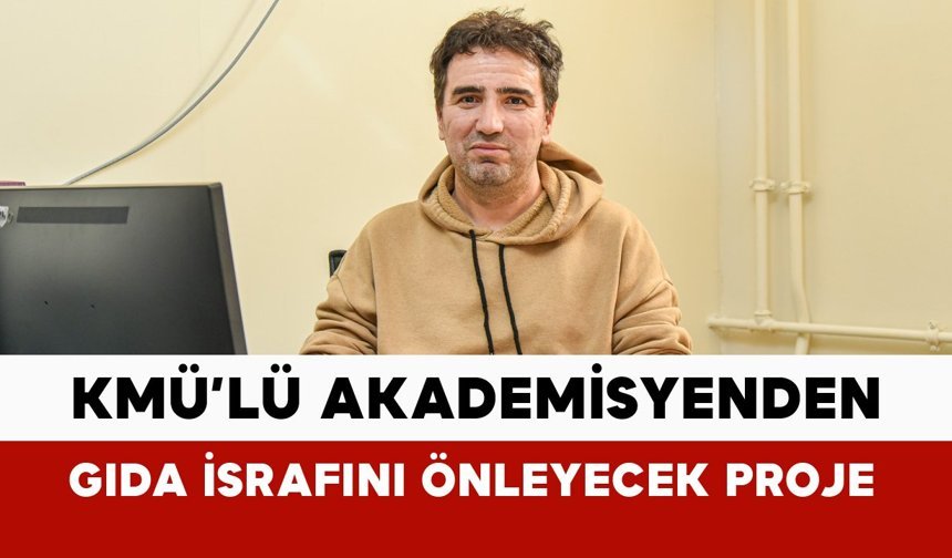 KMÜ’lü akademisyenden gıda israfını önleyecek dev proje