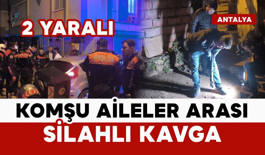 Komşu aileler arası silahlı kavga: 2 yaralı