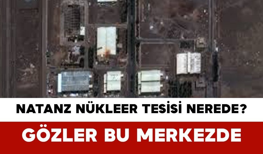 Natanz Nükleer Tesisi Nerede? Gözler Bu Merkezde