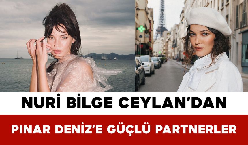 Nuri Bilge Ceylan’dan Pınar Deniz’e Güçlü Partnerler
