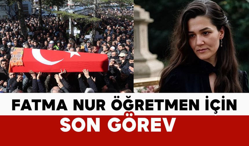 Öğrencisi tarafından öldürülen Fatma Nur öğretmen için son görev