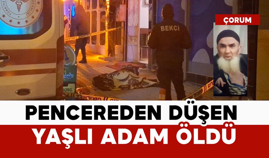 Pencereden düşen yaşlı adam öldü