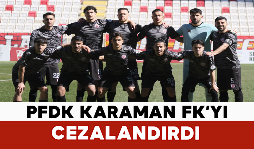 PFDK Karaman FK’yı Cezalandırdı