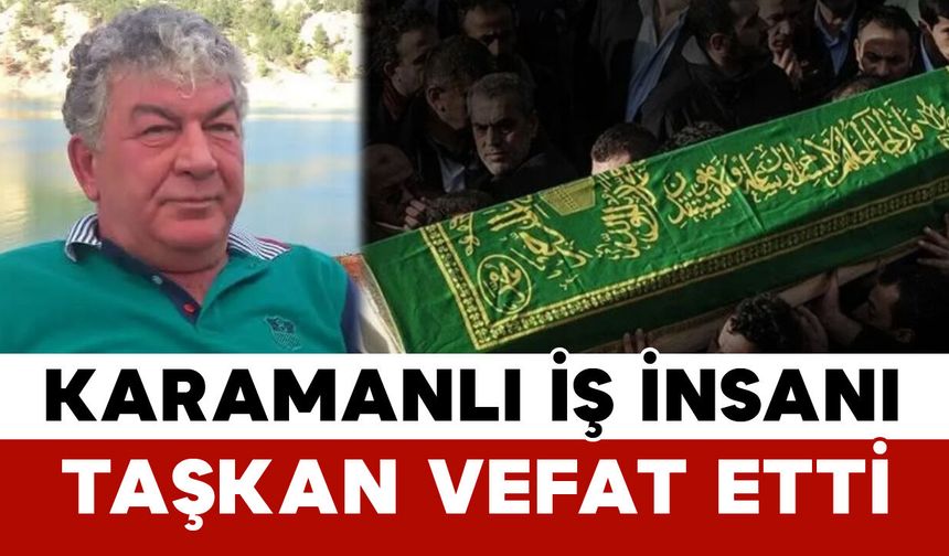 Taşkan Ailesinin Acı Günü: Karamanlı İş İnsanı Vefat Etti