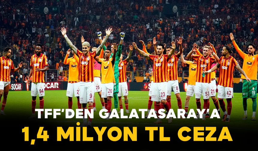 TFF’den Galatasaray’a 1,4 Milyon TL Ceza