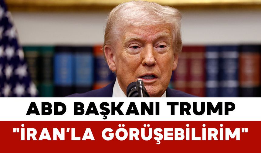 Trump: “İran’la Görüşebilirim”