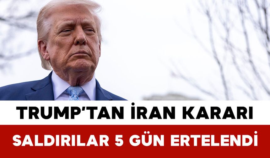 Trump’tan İran Kararı: Saldırılar 5 Gün Ertelendi