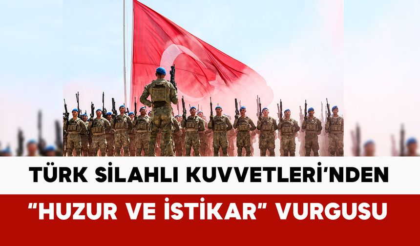 Türk Silahlı Kuvvetleri’nden "Huzur ve İstikrar" vurgulu paylaşım