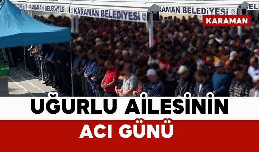 Uğurlu ailesinin acı kaybı