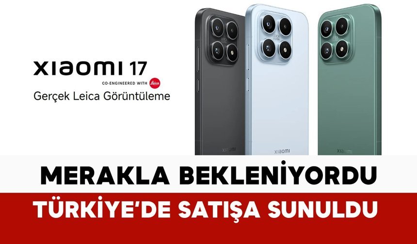 Xiaomi 17 Türkiye'ye geldi: satışa sunuldu