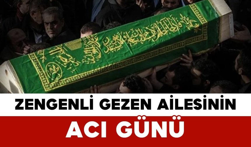 Zengenli Gezen Ailesinin Acı Günü
