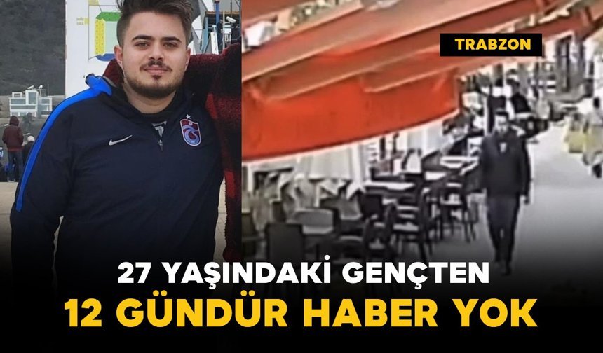 27 yaşındaki gençten 12 gündür haber yok