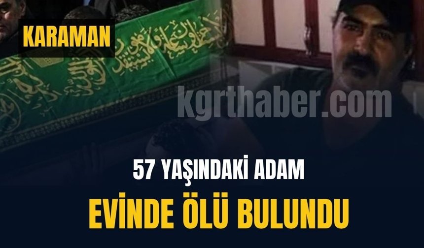Karaman'da 57 yaşındaki adam evinde ölü bulundu