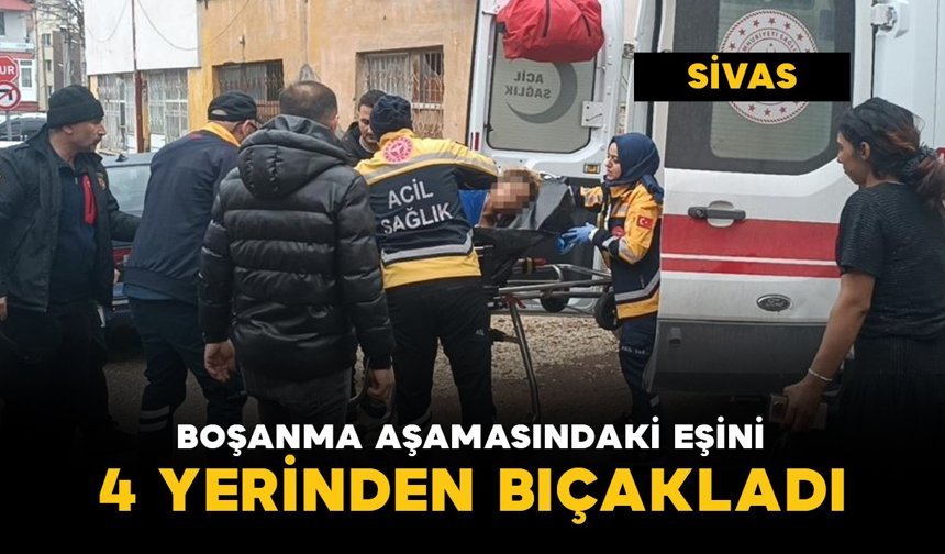 Boşanma aşamasında olduğu eşini dört yerinden bıçakladı