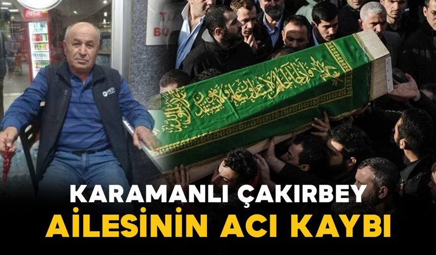 Çakırbey ailesinin acı günü