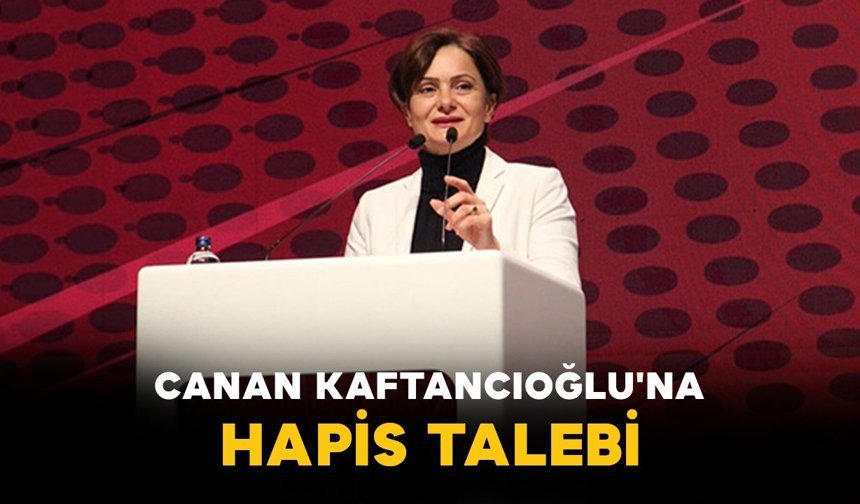 Canan Kaftancıoğlu'na Hapis Talebi