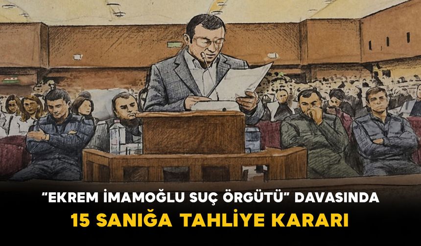 “Ekrem İmamoğlu Suç Örgütü” Davasında 15 Sanığa Tahliye Kararı