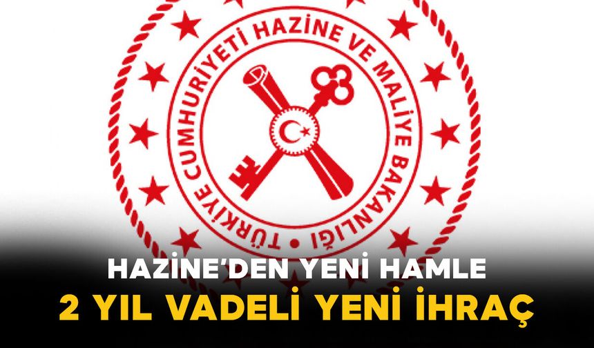 Hazine’den Yeni Hamle: 2 Yıl Vadeli Yeni İhraç