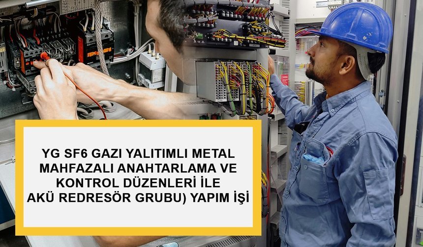YG SF6 GAZI YALITIMLI METAL MAHFAZALI ANAHTARLAMA VE KONTROL DÜZENLERİ İLE AKÜ REDRESÖR GRUBU) YAPIM İŞİ