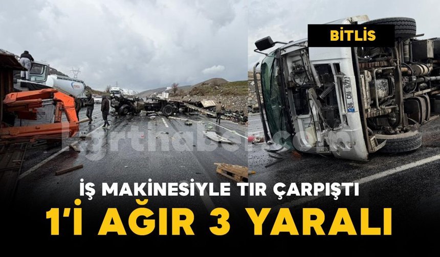 İş makinesi ile tır çarpıştı: 1'i ağır 3 yaralı