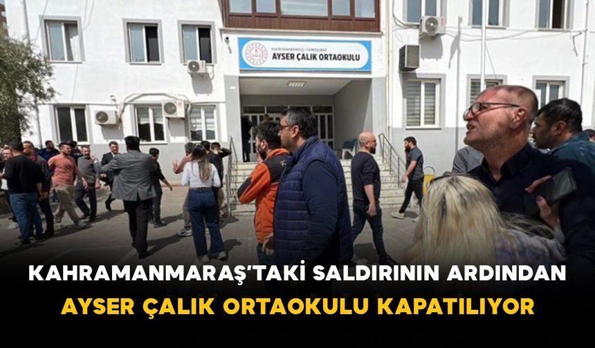 Kahramanmaraş’taki Saldırının Ardından Ayser Çalık Ortaokulu Kapatılıyor