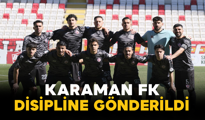 Karaman FK Disipline Gönderildi