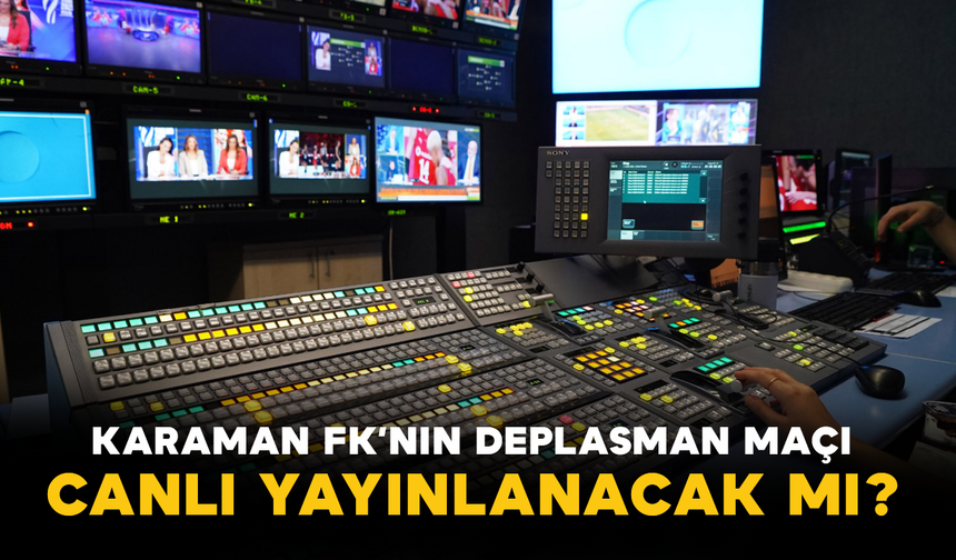 Karaman FK’nın Deplasman Maçı Canlı Yayınlanacak mı?