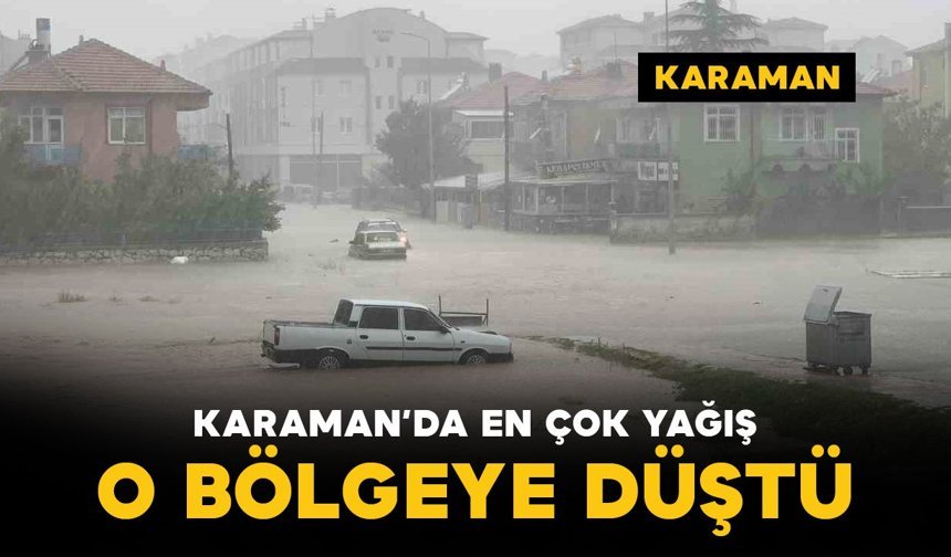 Karaman genelinde sağanak yağış etkili oldu: En çok yağış oraya düştü