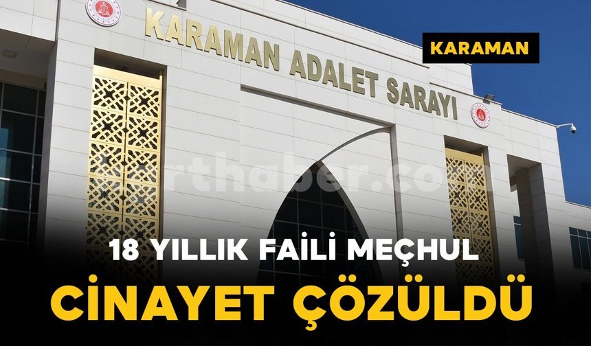 Karaman'da 18 yıllık faili meçhul cinayet çözüldü