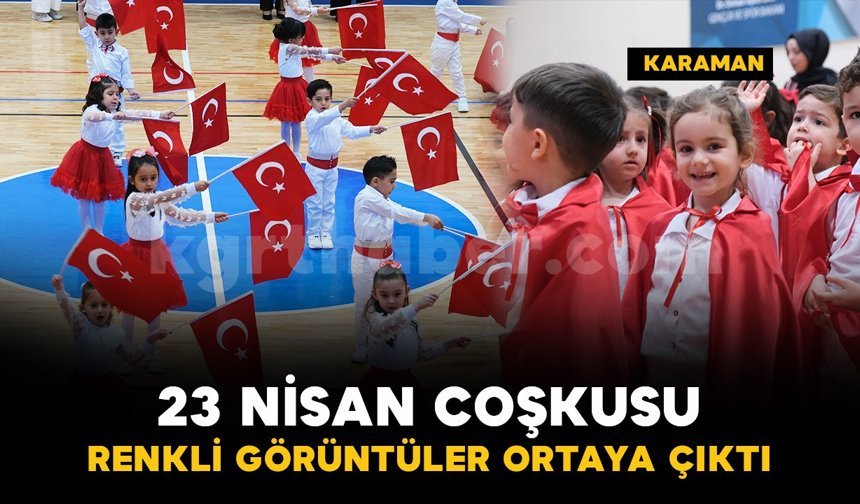 Karaman'da 23 Nisan coşkusu: renkli görüntüler ortaya çıktı
