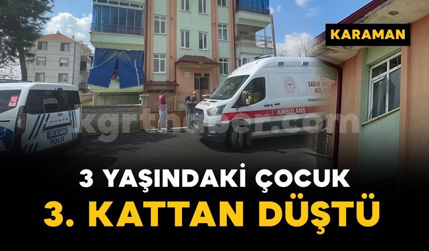 Karaman’da 3. kattaki pencereden düşen 3 yaşındaki çocuk yaralandı