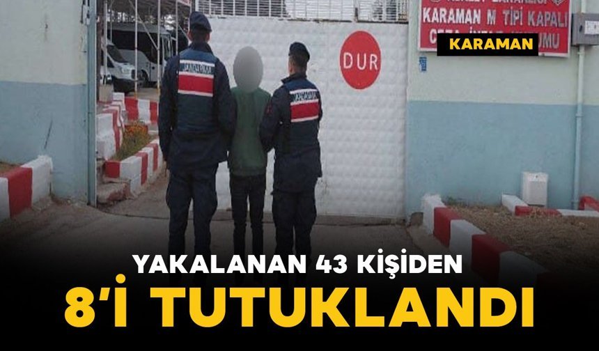 Karaman’da jandarmanın yakaladığı 43 kişiden 8’i tutuklandı
