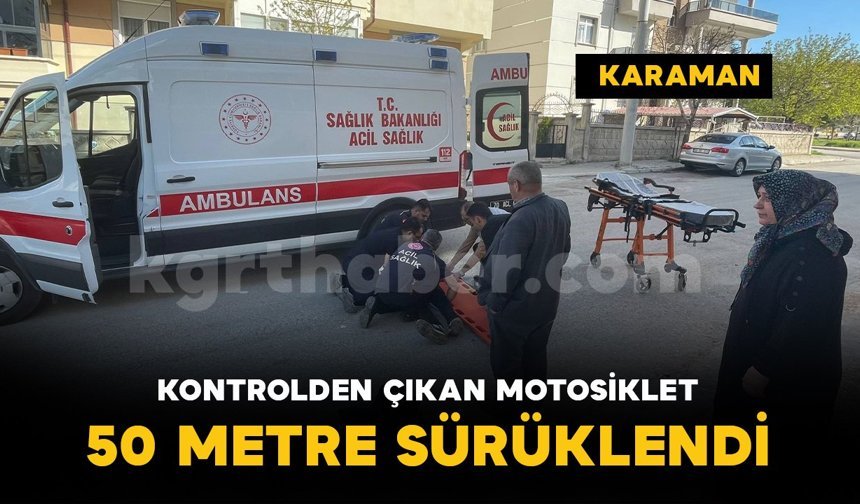 Karaman'da kontrolden çıkan motosiklet 50 metre sürüklendi: 1 yaralı