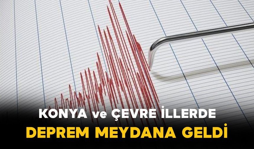Konya ve çevre illerde hissedilen deprem meydana geldi
