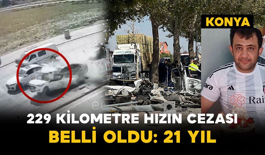 Konya’daki Feci Kazada Karar: 229 Km Hız Yapan Sürücüye 21 Yıl Ceza