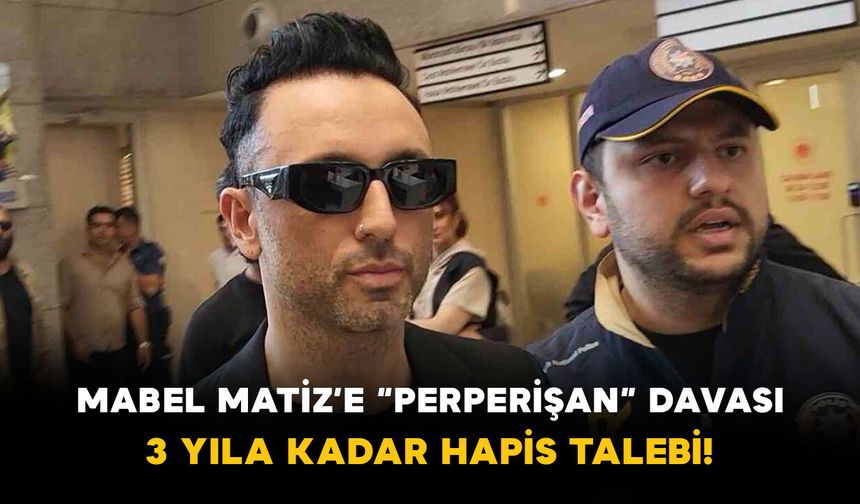 Mabel Matiz’e “Perperişan” Davası: 3 Yıla Kadar Hapis Talebi!