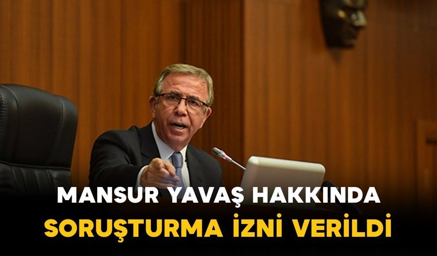 Mansur Yavaş hakkında soruşturma izni verildi