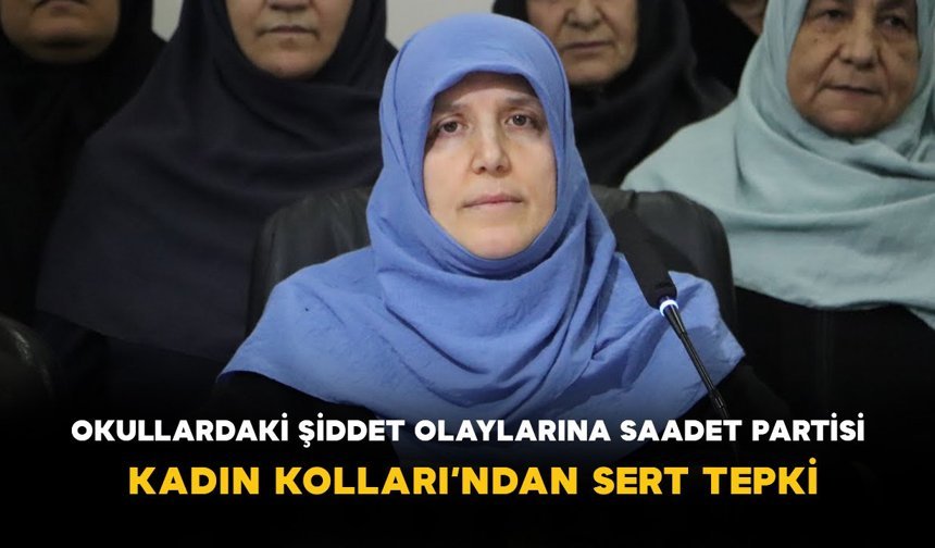 Okullardaki Şiddet Olaylarına Saadet Partisi Kadın Kolları’ndan Sert Tepki