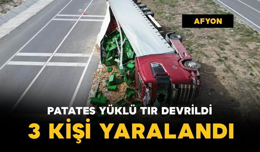 Patates yüklü tır devrildi: 3 kişi yaralandı