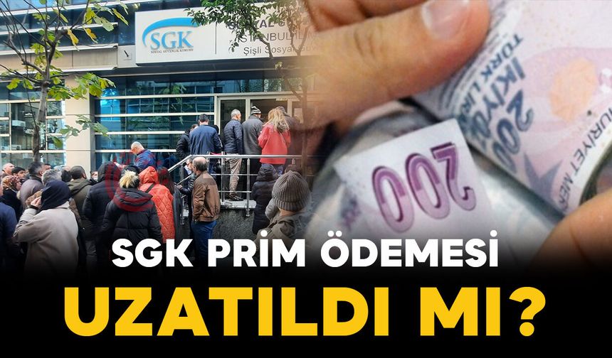 SGK prim ödemesi için gereken süre uzatıldı mı?