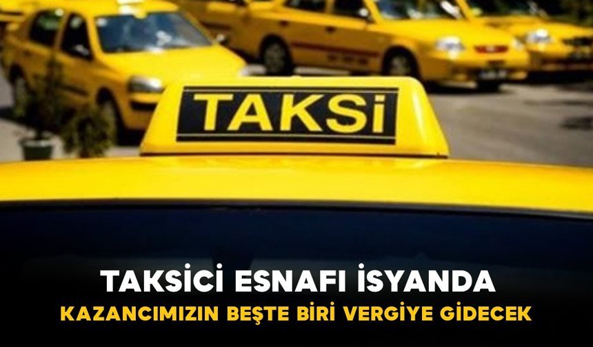 Taksici Esnafı İsyanda: “Kazancımızın Beşte Biri Vergiye Gidecek”