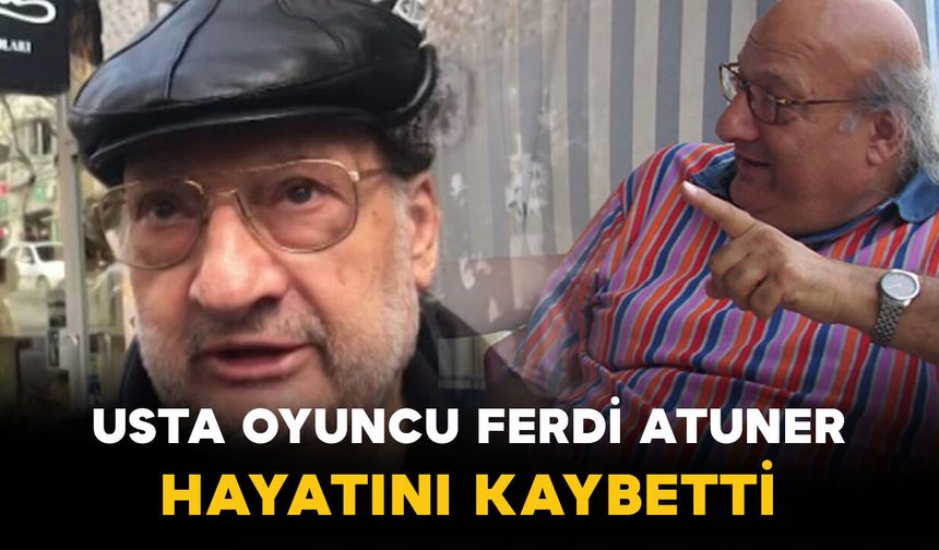 Türk Tiyatrosunun Usta İsmi Ferdi Atuner Hayatını Kaybetti