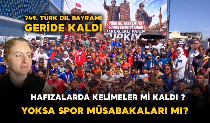 749. Türk Dil Bayramı Geride Kaldı: Hafızalarda Kelimeler mi Kaldı, Yoksa Spor Müsabakaları mı?