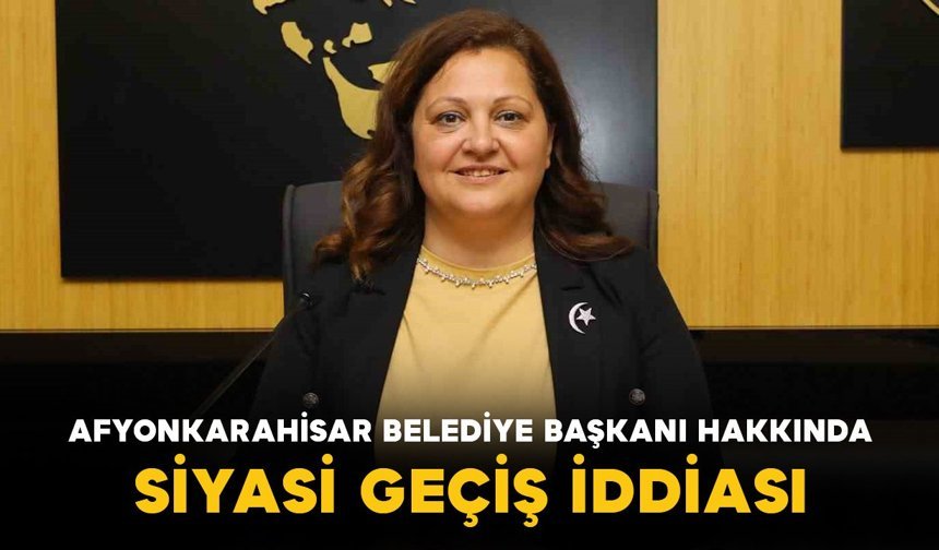 Afyonkarahisar Belediye Başkanı Hakkında Siyasi Geçiş İddiası