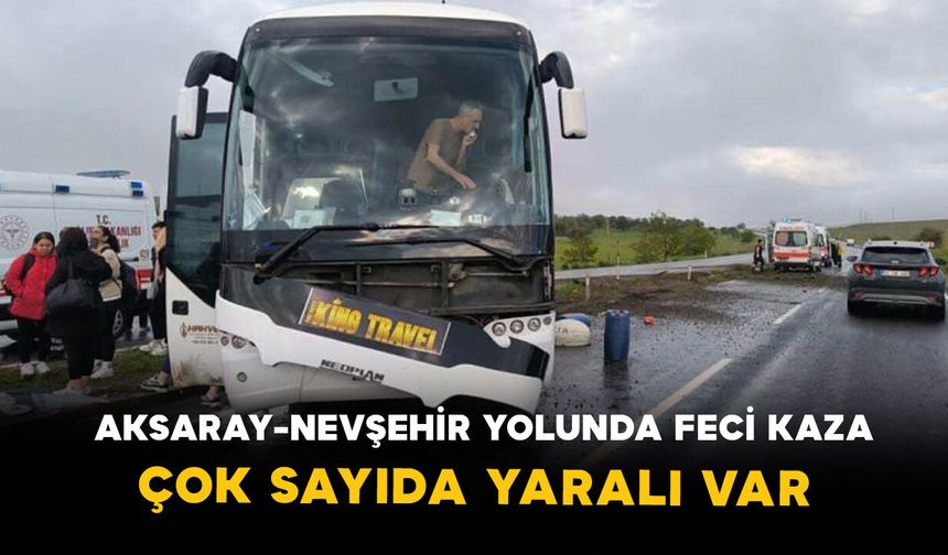 Aksaray-Nevşehir yolunda feci kaza: Çok sayıda yaralı var