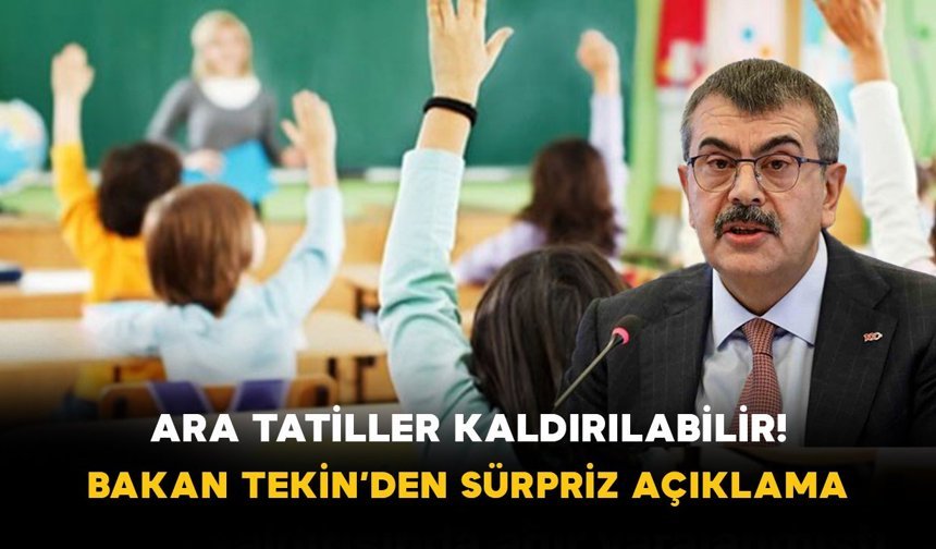 Ara Tatiller Kaldırılabilir! Bakan Tekin’den Sürpriz Açıklama