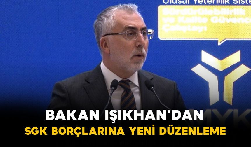 Bakan Işıkhan’dan SGK Borçlarına Yeni Düzenleme