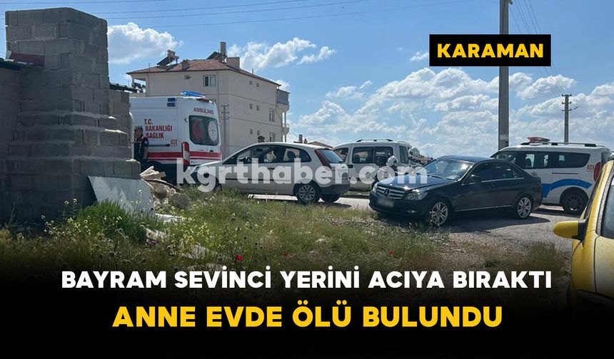 Bayram Sevinci Yerini Acıya Bıraktı: Anne Evde Ölü Bulundu