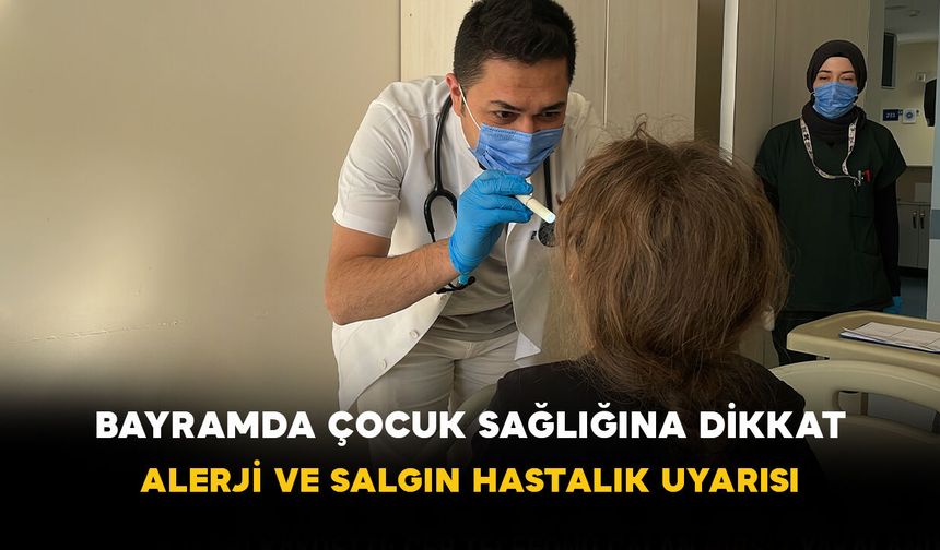 Bayramda Çocuk Sağlığına Dikkat: Alerji ve Salgın Hastalık Uyarısı